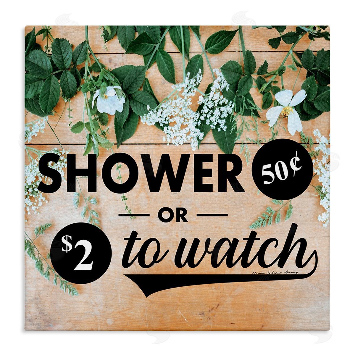 Yvonne Coleman Burney Shower Fifty Cents or Watch Funny Bathroom Flowers Stretched Canvas Wall Art Print